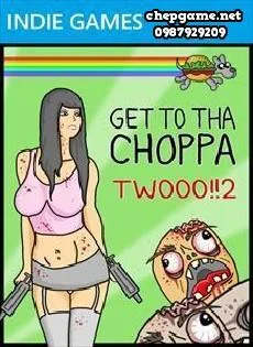 GET TO THA CHOPPA TWOOO 2