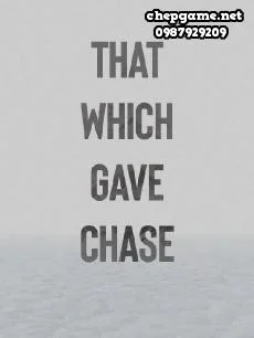 That Which Gave Chase